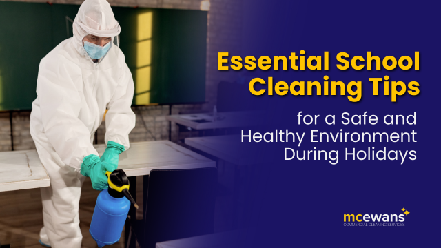 Essential School Cleaning tips for a Safe and Healthy Environment During Holidays