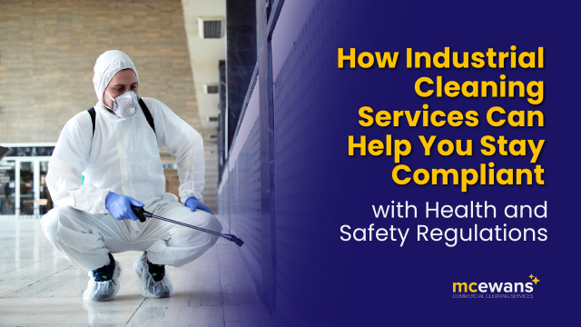 How Industrial Cleaning Services Can Help You Stay Compliant with Health and Safety Regulations