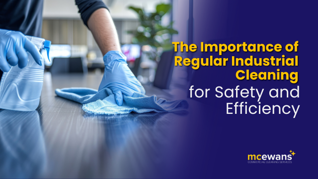 The Importance of Regular Industrial Cleaning for Safety and Efficiency